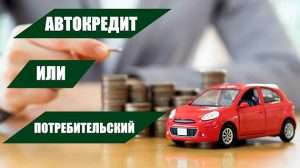 avtokredit-ili-potrebitelskij-kredit-chto-vybrat-dlja-pokupki-avtomobilja